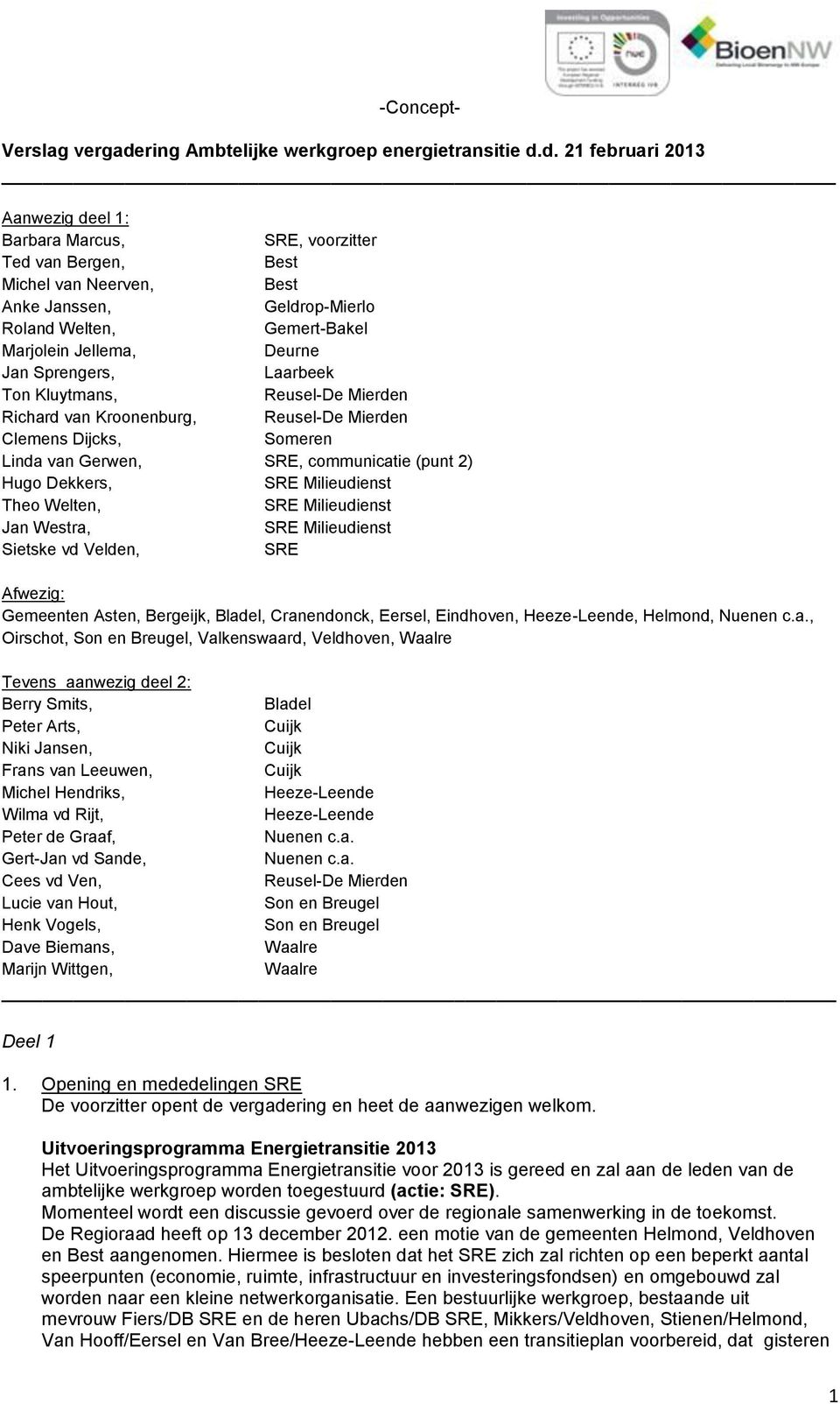 d. 21 februari 2013 Aanwezig deel 1: Barbara Marcus, SRE, voorzitter Ted van Bergen, Best Michel van Neerven, Best Anke Janssen, Geldrop-Mierlo Roland Welten, Gemert-Bakel Marjolein Jellema, Deurne