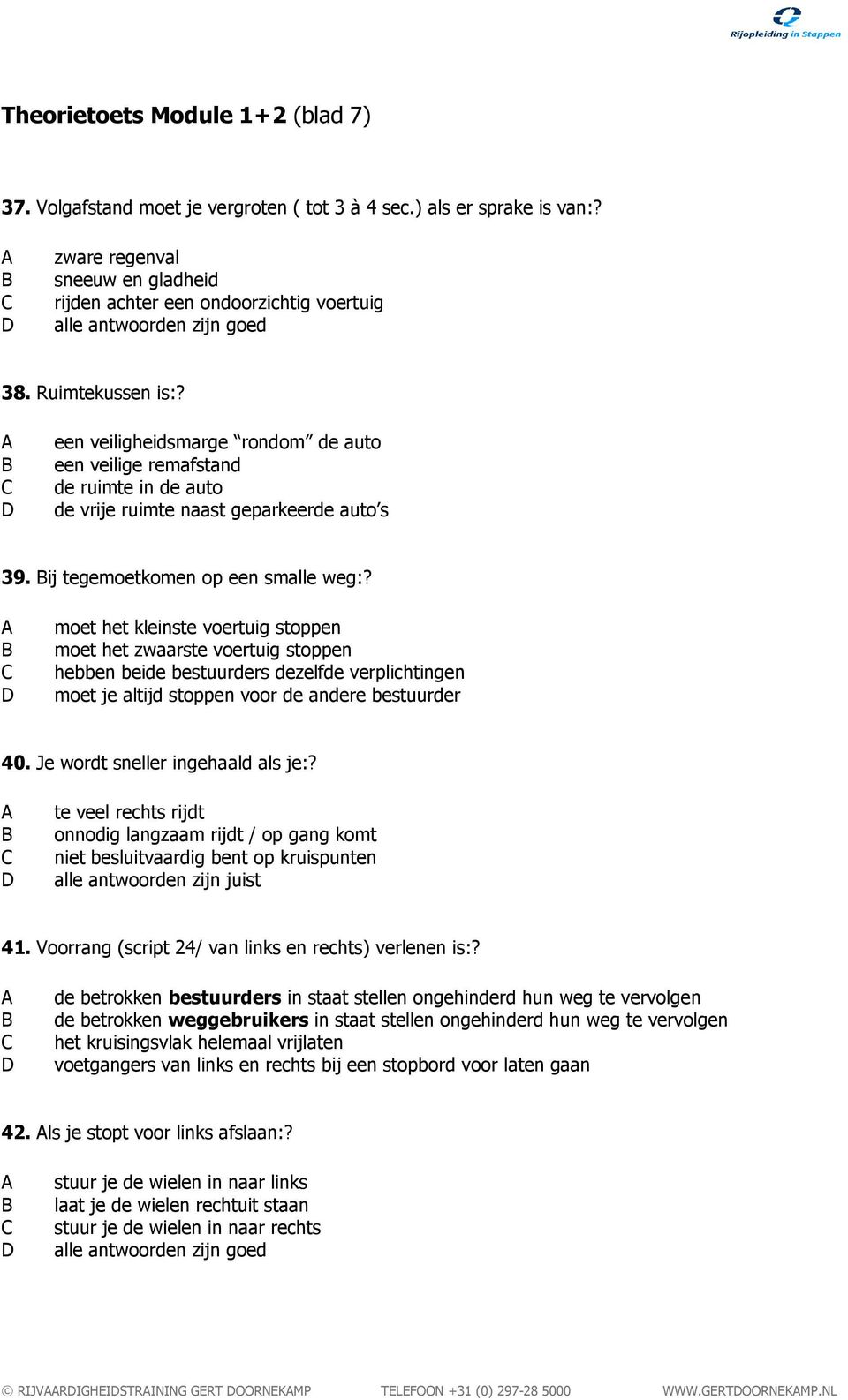 moet het kleinste voertuig stoppen moet het zwaarste voertuig stoppen hebben beide bestuurders dezelfde verplichtingen moet je altijd stoppen voor de andere bestuurder 40.