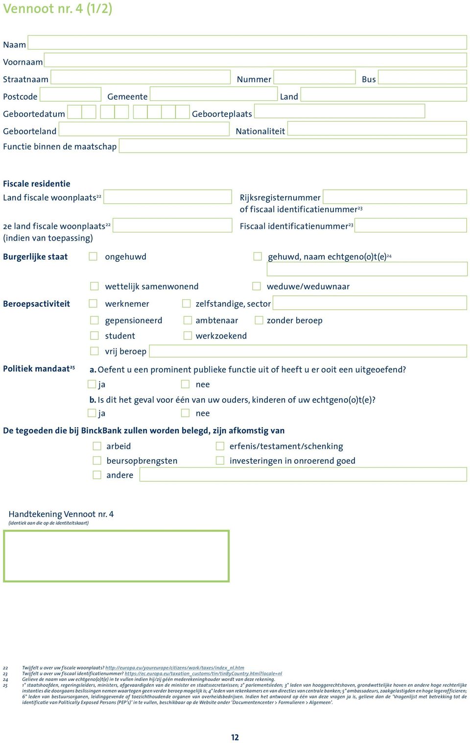 Rijksregisternummer of fiscaal identificatienummer 23 2e land fiscale woonplaats 22 Fiscaal identificatienummer 23 (indien van toepassing) Burgerlijke staat ongehuwd gehuwd, naam echtgeno(o)t(e) 24