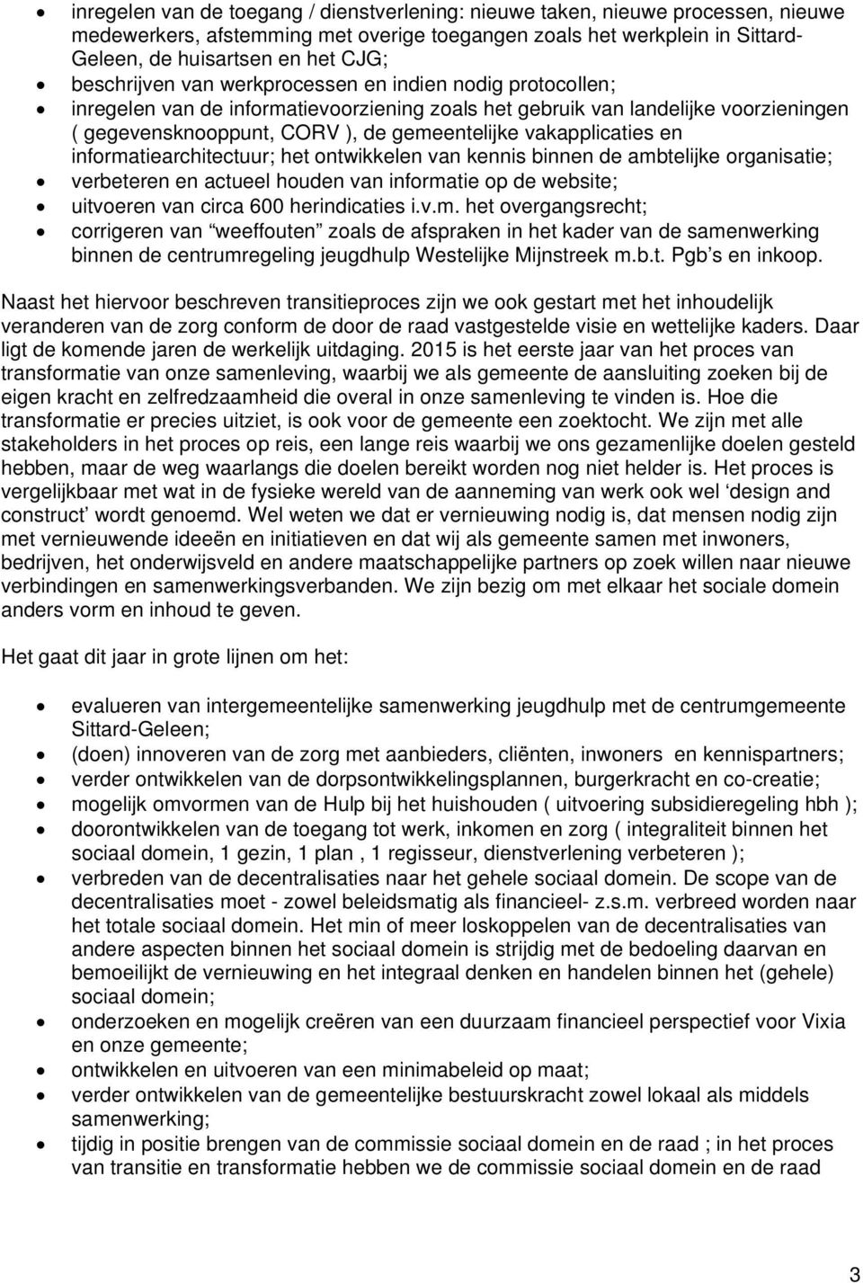 vakapplicaties en informatiearchitectuur; het ontwikkelen van kennis binnen de ambtelijke organisatie; verbeteren en actueel houden van informatie op de website; uitvoeren van circa 600 herindicaties