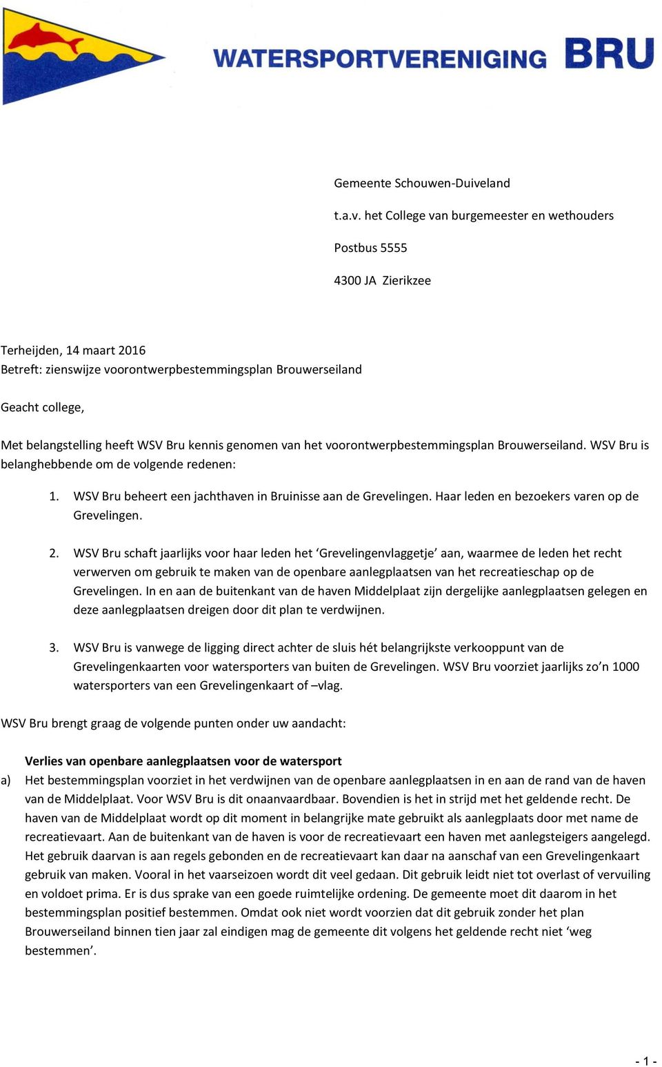 het College van burgemeester en wethouders Postbus 5555 4300 JA Zierikzee Terheijden, 14 maart 2016 Betreft: zienswijze voorontwerpbestemmingsplan Brouwerseiland Geacht college, Met belangstelling