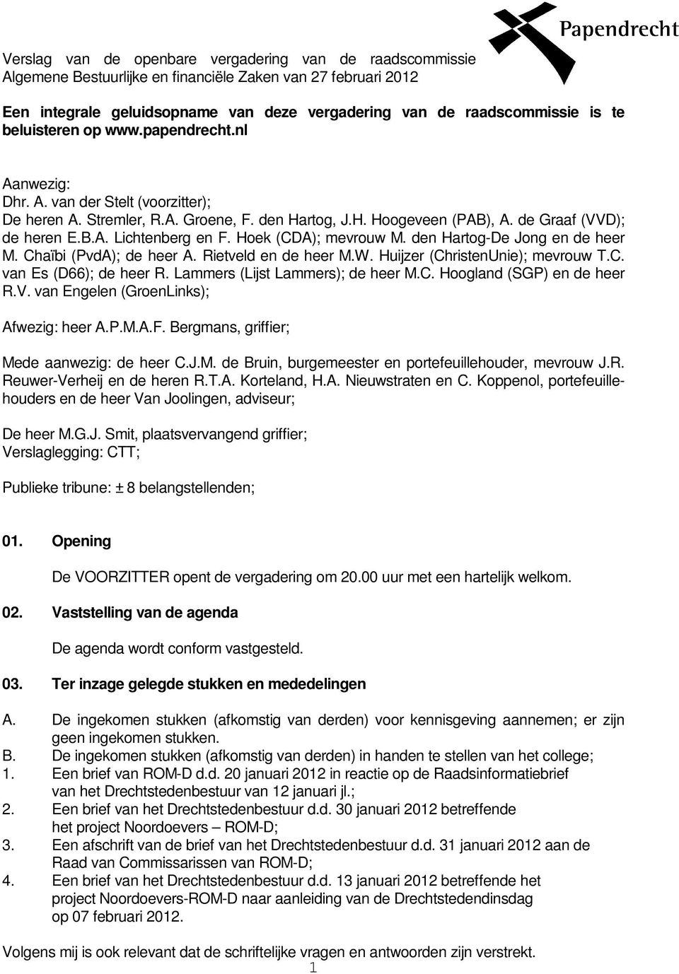 Hoek (CDA); mevrouw M. den Hartog-De Jong en de heer M. Chaïbi (PvdA); de heer A. Rietveld en de heer M.W. Huijzer (ChristenUnie); mevrouw T.C. van Es (D66); de heer R.