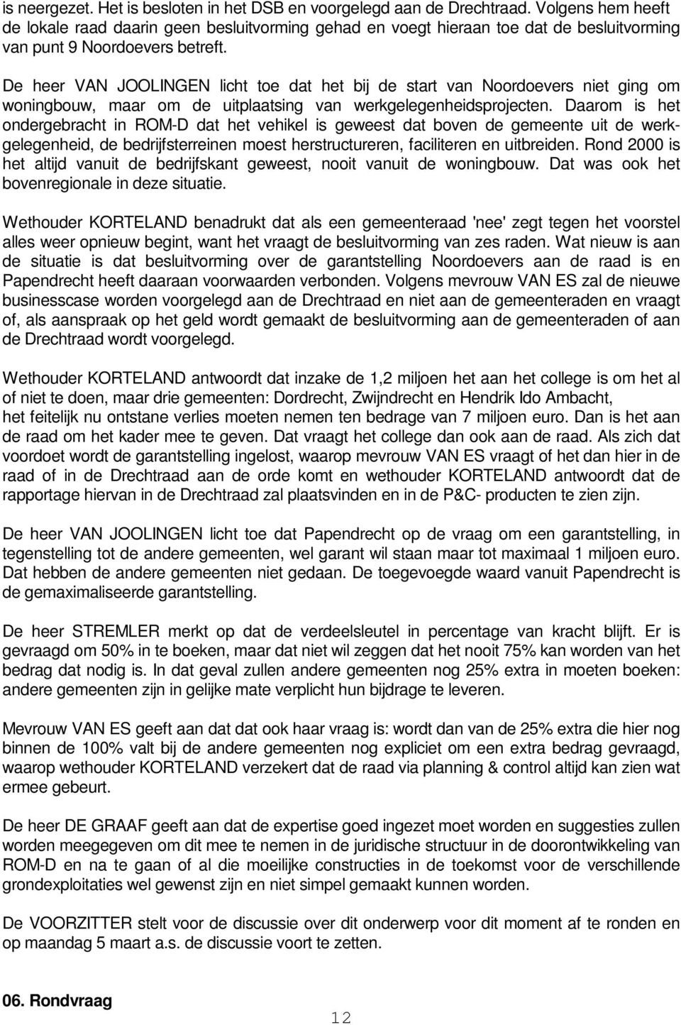 De heer VAN JOOLINGEN licht toe dat het bij de start van Noordoevers niet ging om woningbouw, maar om de uitplaatsing van werkgelegenheidsprojecten.