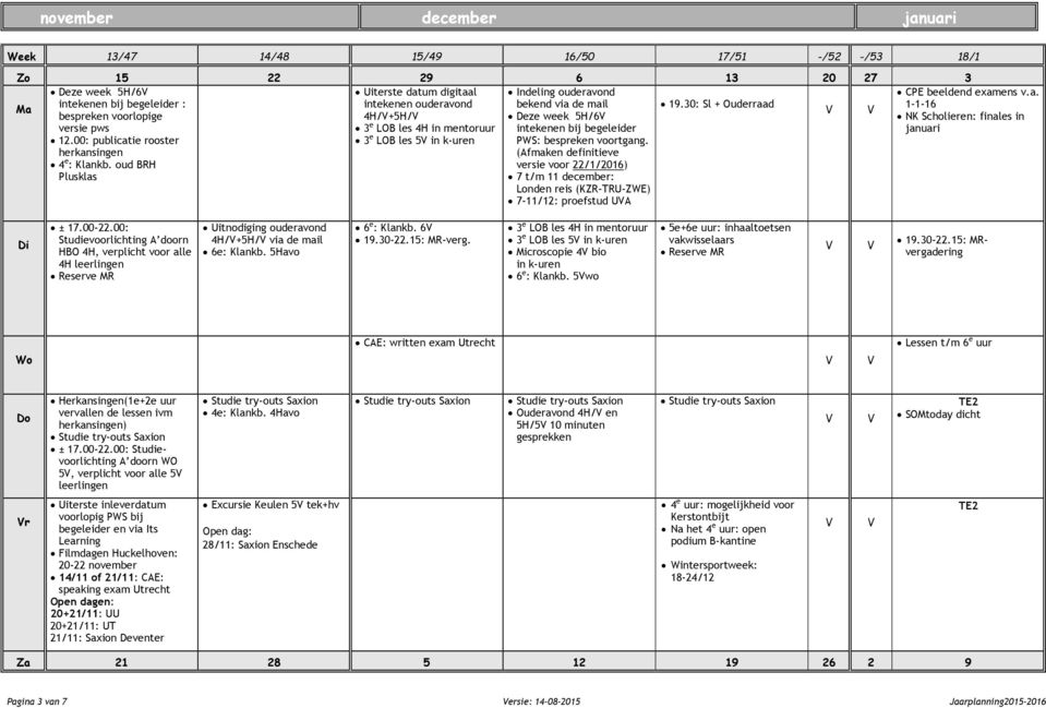 (Afmaken definitieve versie voor 22/1/2016) 7 t/m 11 december: Londen reis (KZR-TRU-ZWE) 7-11/12: proefstud UA januari ± 17.00-22.