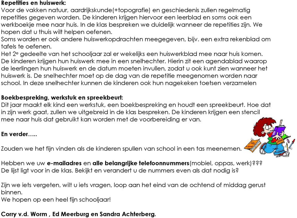 Soms worden er ook andere huiswerkopdrachten meegegeven, bijv. een extra rekenblad om tafels te oefenen. Het 2 e gedeelte van het schooljaar zal er wekelijks een huiswerkblad mee naar huis komen.