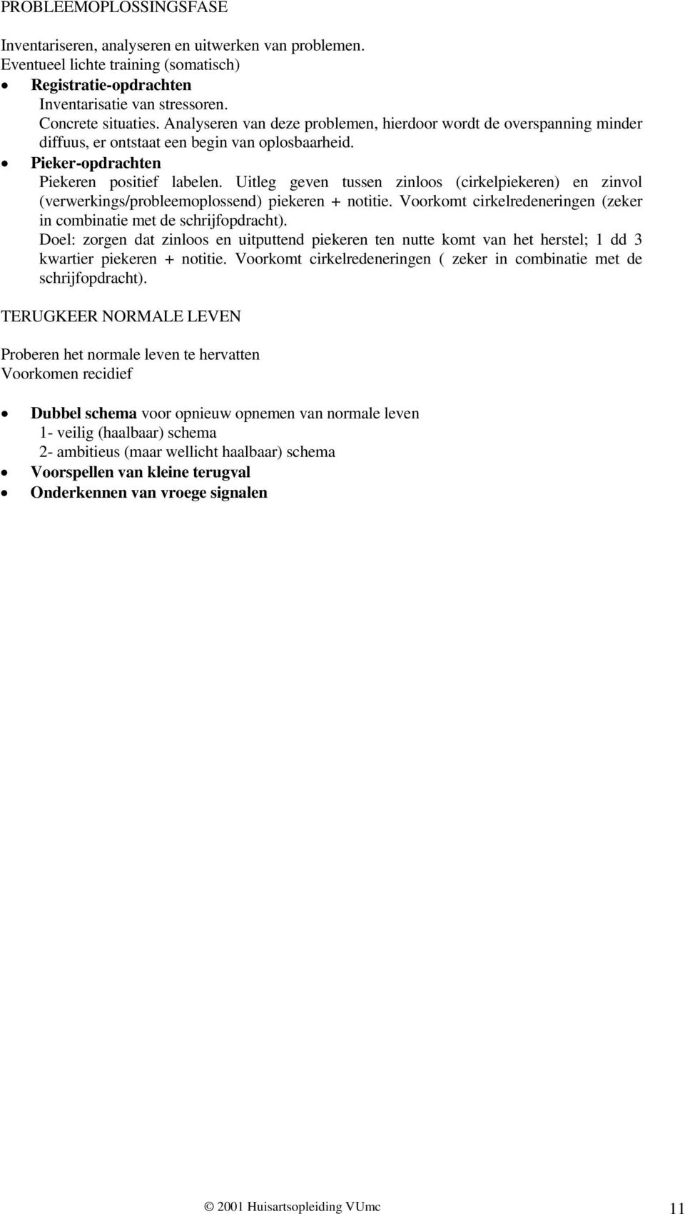 Uitleg geven tussen zinloos (cirkelpiekeren) en zinvol (verwerkings/probleemoplossend) piekeren + notitie. Voorkomt cirkelredeneringen (zeker in combinatie met de schrijfopdracht).