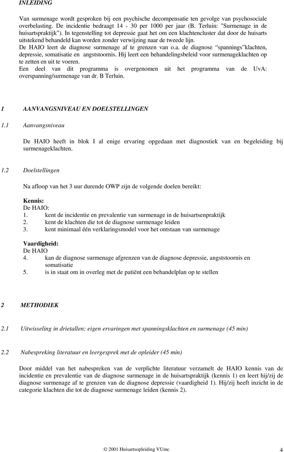 De HAIO leert de diagnose surmenage af te grenzen van o.a. de diagnose spannings klachten, depressie, somatisatie en angststoornis.