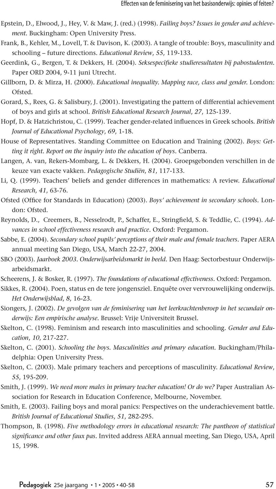Geerdink, G., Bergen, T. & Dekkers, H. (2004). Seksespecifieke studieresultaten bij pabostudenten. Paper ORD 2004, 9-11 juni Utrecht. Gillborn, D. & Mirza, H. (2000). Educational inequality.