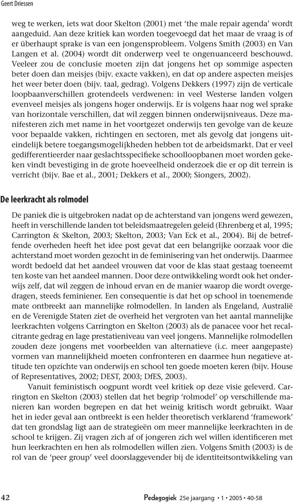 (2004) wordt dit onderwerp veel te ongenuanceerd beschouwd. Veeleer zou de conclusie moeten zijn dat jongens het op sommige aspecten beter doen dan meisjes (bijv.