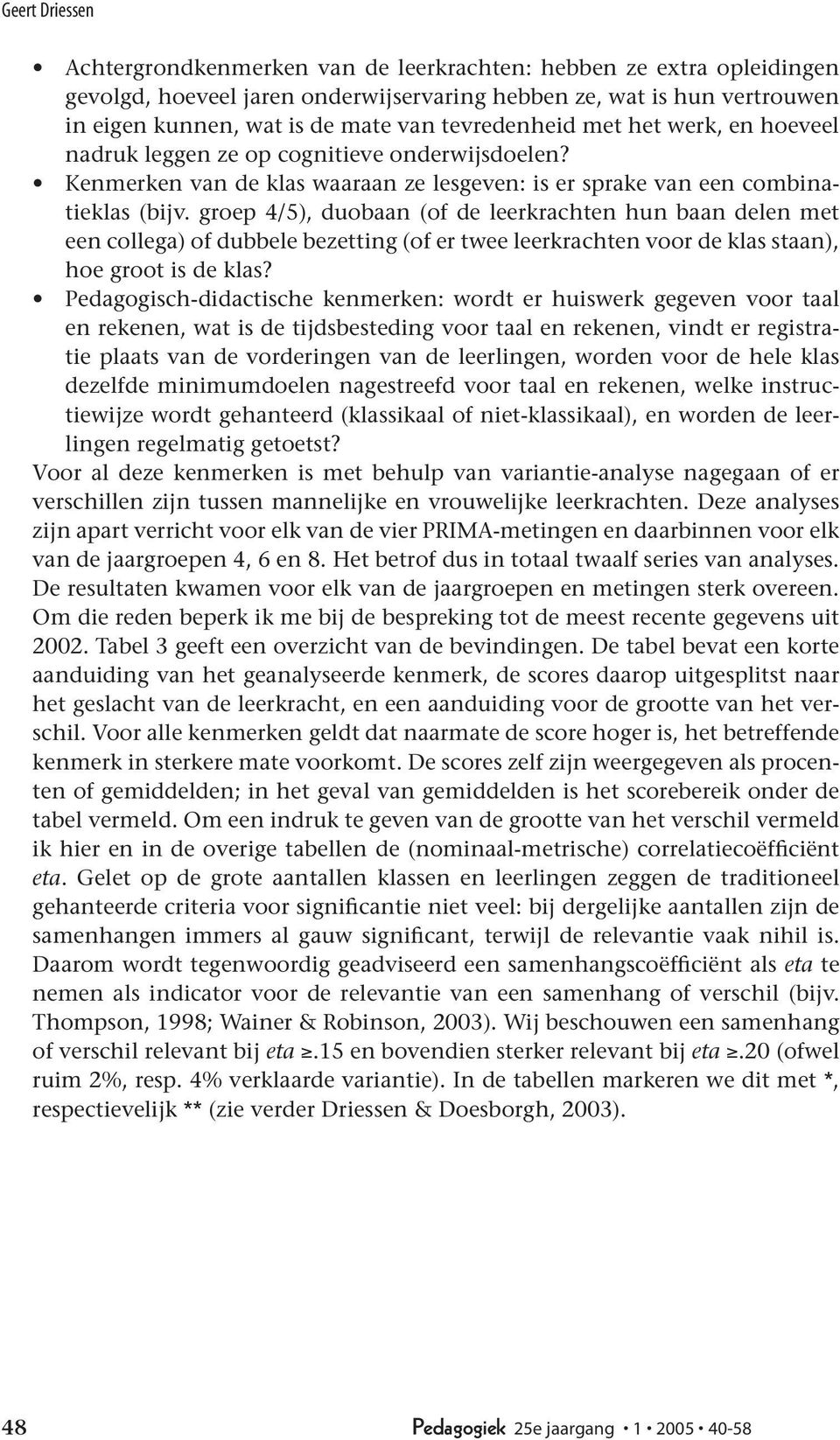 groep 4/5), duobaan (of de leerkrachten hun baan delen met een collega) of dubbele bezetting (of er twee leerkrachten voor de klas staan), hoe groot is de klas?