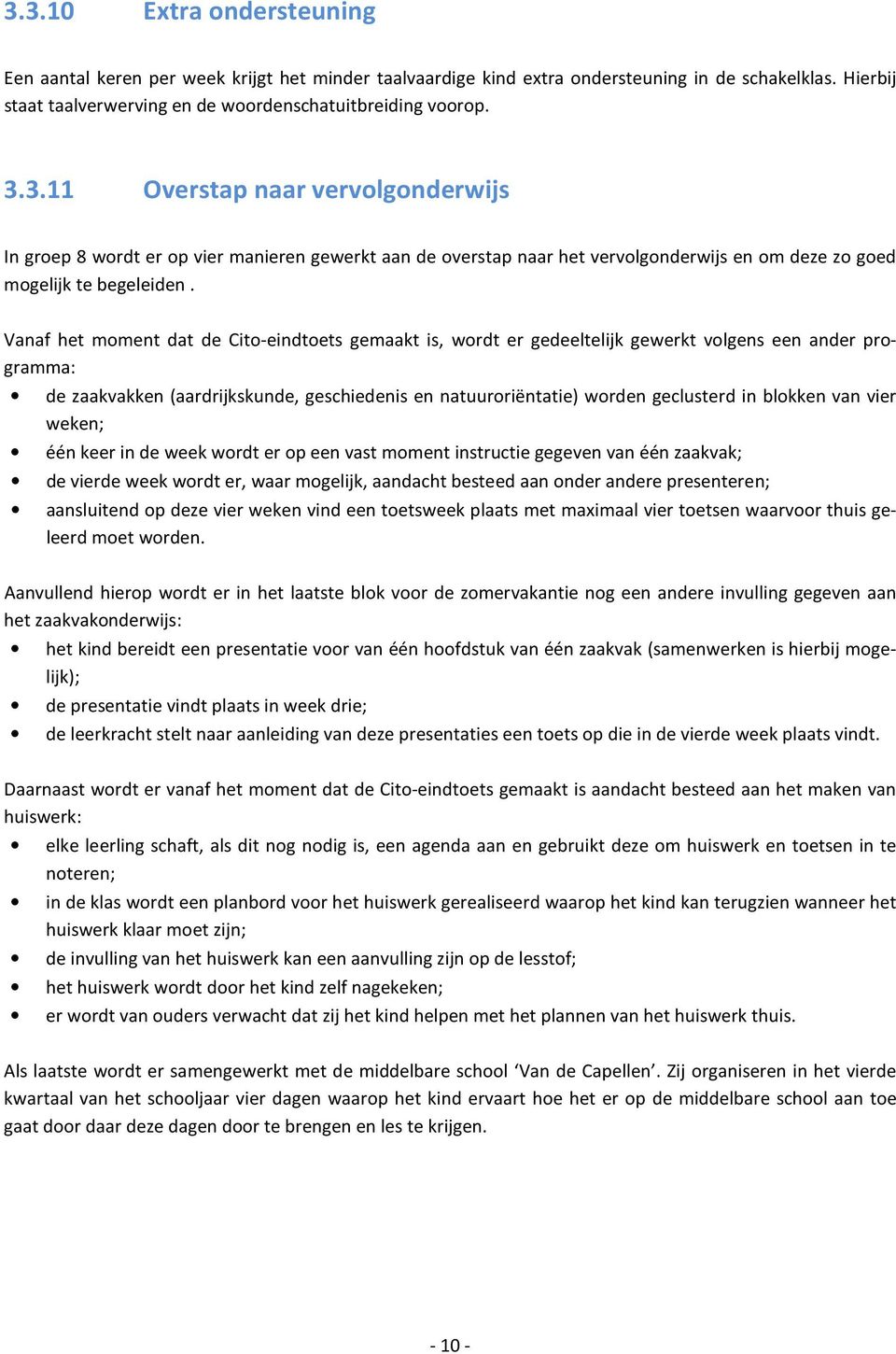 blokken van vier weken; één keer in de week wordt er op een vast moment instructie gegeven van één zaakvak; de vierde week wordt er, waar mogelijk, aandacht besteed aan onder andere presenteren;