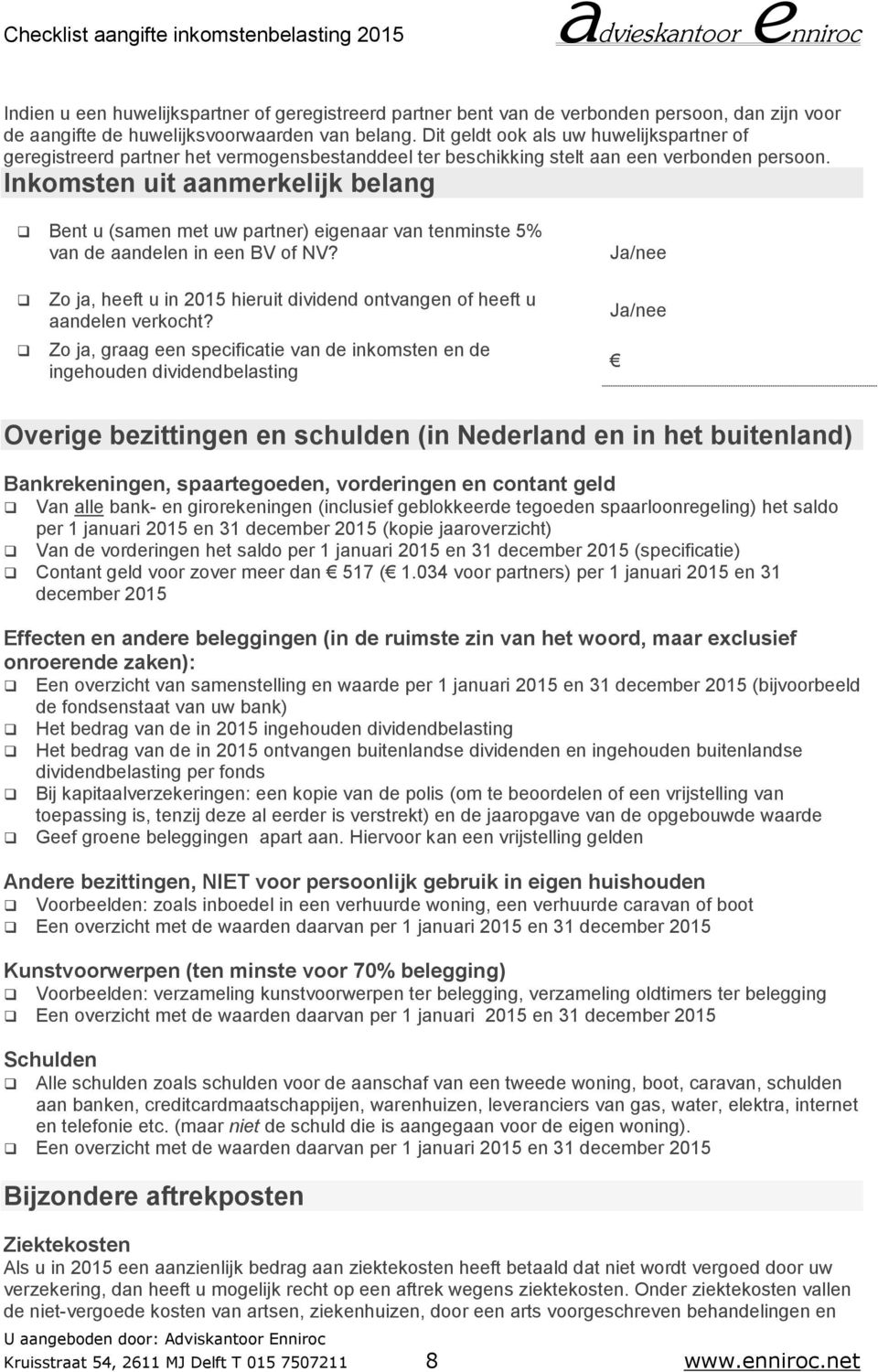 Inkomsten uit aanmerkelijk belang Bent u (samen met uw partner) eigenaar van tenminste 5% van de aandelen in een BV of NV?