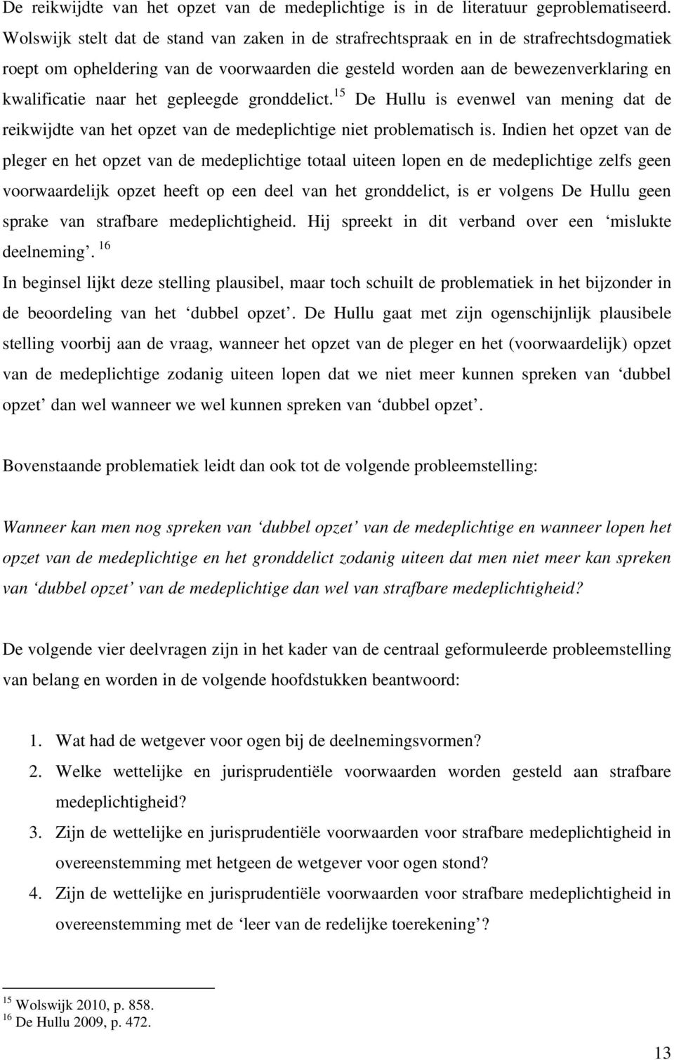 gepleegde gronddelict. 15 De Hullu is evenwel van mening dat de reikwijdte van het opzet van de medeplichtige niet problematisch is.