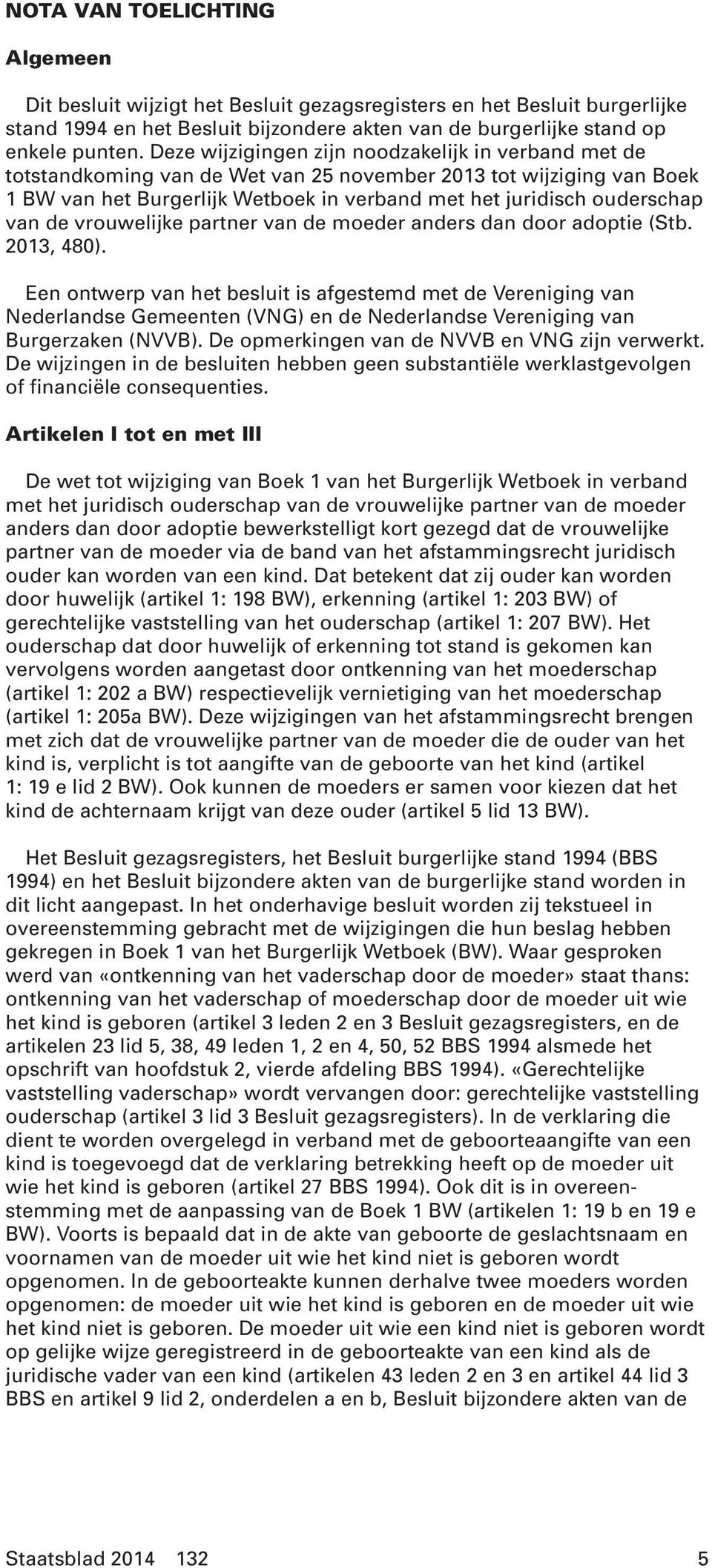 de vrouwelijke partner van de moeder anders dan door adoptie (Stb. 2013, 480).