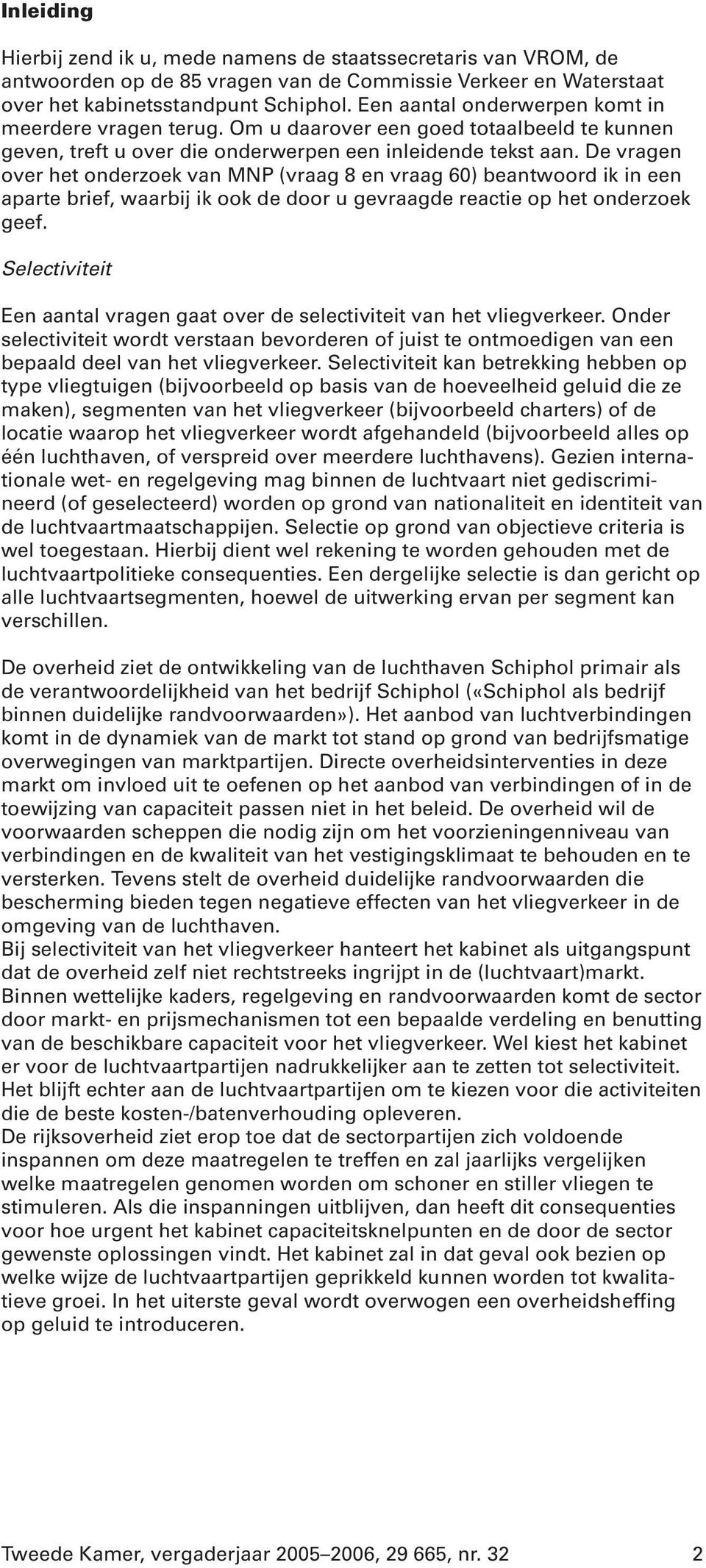 De vragen over het onderzoek van MNP (vraag 8 en vraag 60) beantwoord ik in een aparte brief, waarbij ik ook de door u gevraagde reactie op het onderzoek geef.