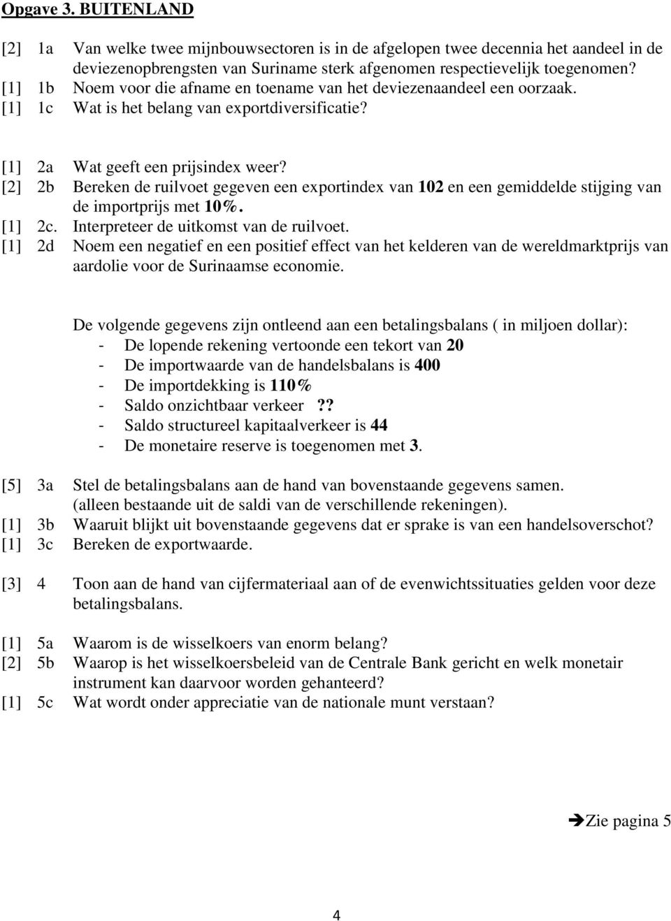 [2] 2b Bereken de ruilvoet gegeven een exportindex van 102 en een gemiddelde stijging van de importprijs met 10%. [1] 2c. Interpreteer de uitkomst van de ruilvoet.