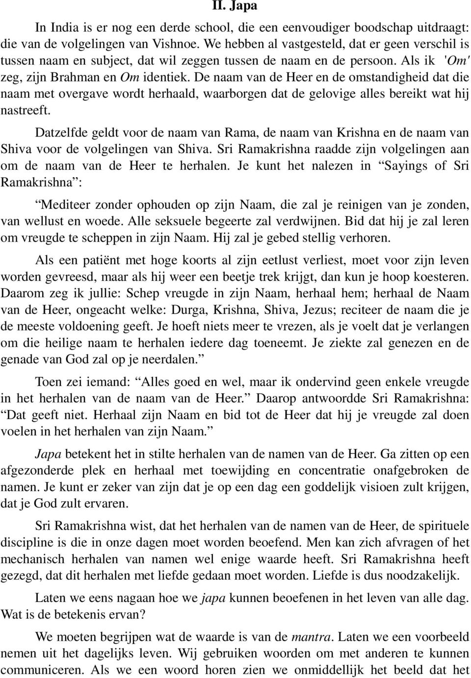 De naam van de Heer en de omstandigheid dat die naam met overgave wordt herhaald, waarborgen dat de gelovige alles bereikt wat hij nastreeft.