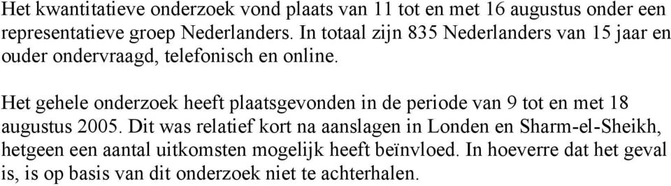 Het gehele onderzoek heeft plaatsgevonden in de periode van 9 tot en met 18 augustus 2005.