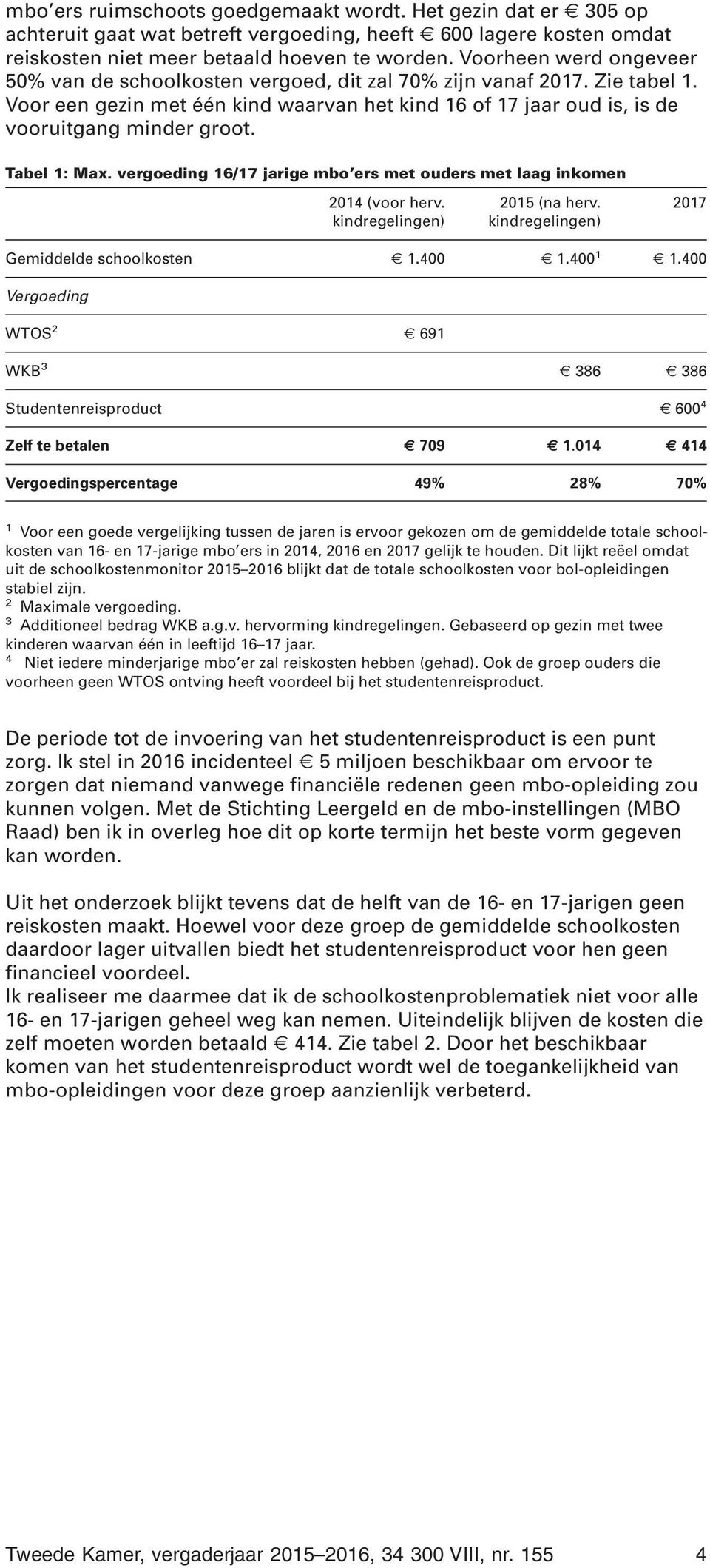 Tabel 1: Max. vergoeding 16/17 jarige mbo ers met ouders met laag inkomen 2014 (voor herv. kindregelingen) 2015 (na herv. kindregelingen) 2017 Gemiddelde schoolkosten 1.400 1.400 1 1.