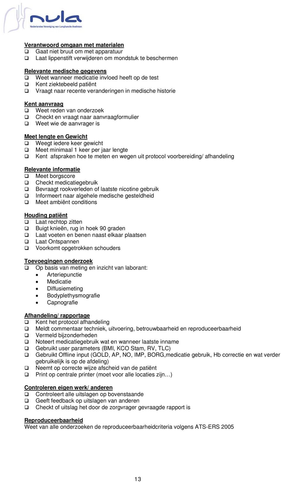 Gewicht Weegt iedere keer gewicht Meet minimaal 1 keer per jaar lengte Kent afspraken hoe te meten en wegen uit protocol voorbereiding/ afhandeling Relevante informatie Meet borgscore Checkt