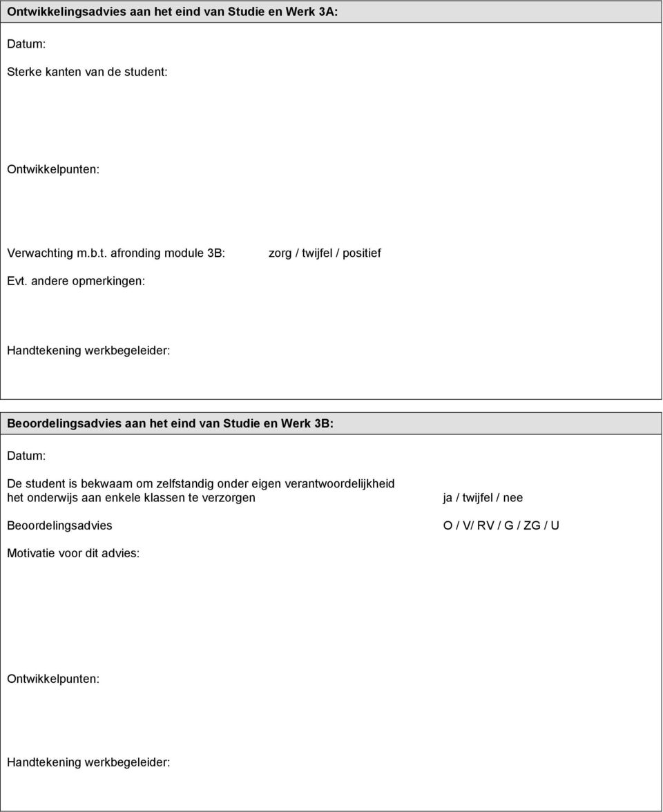 zelfstandig onder eigen verantwoordelijkheid het onderwijs aan enkele klassen te verzorgen Beoordelingsadvies ja / twijfel / nee O / V/