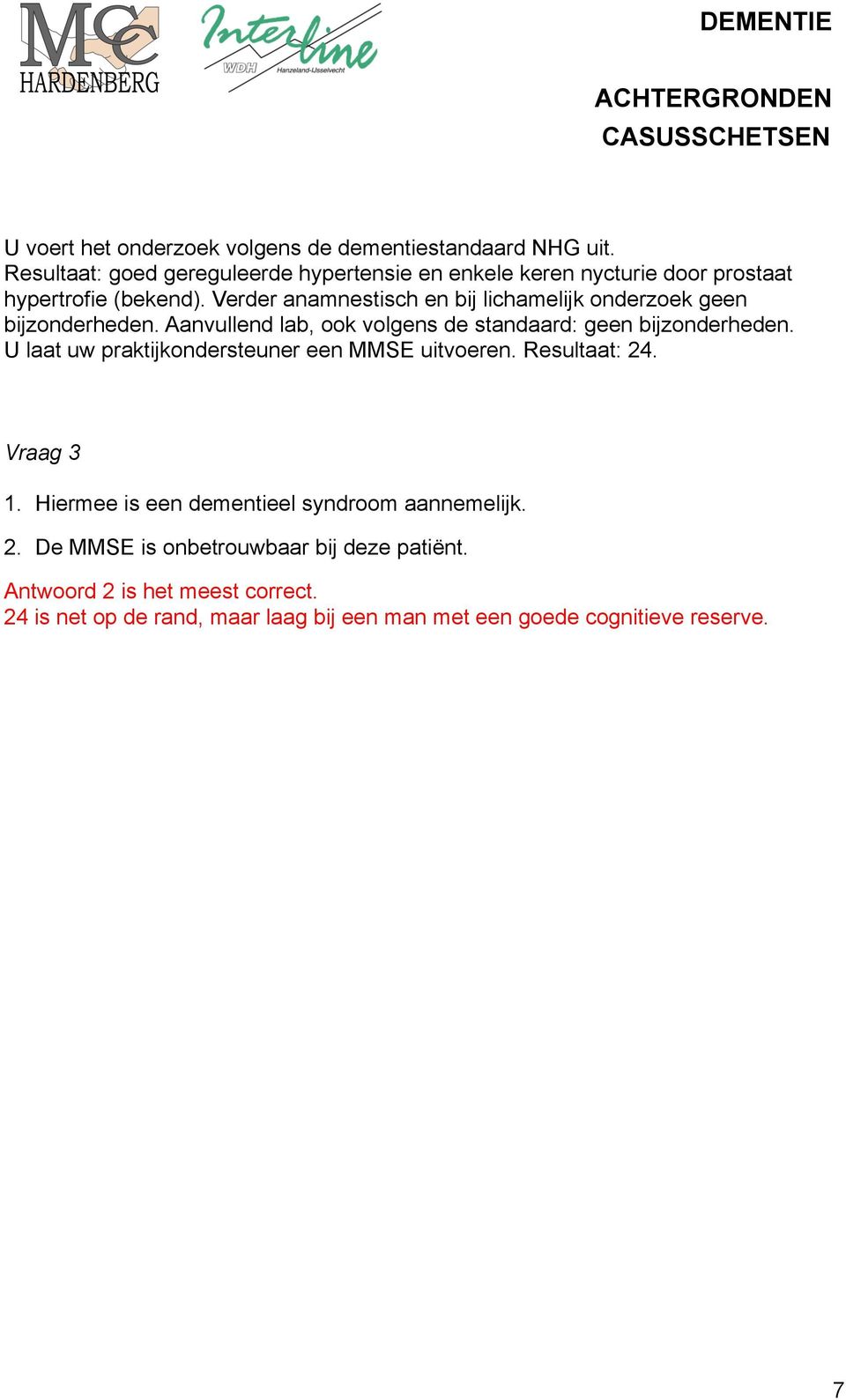 Verder anamnestisch en bij lichamelijk onderzoek geen bijzonderheden. Aanvullend lab, ook volgens de standaard: geen bijzonderheden.