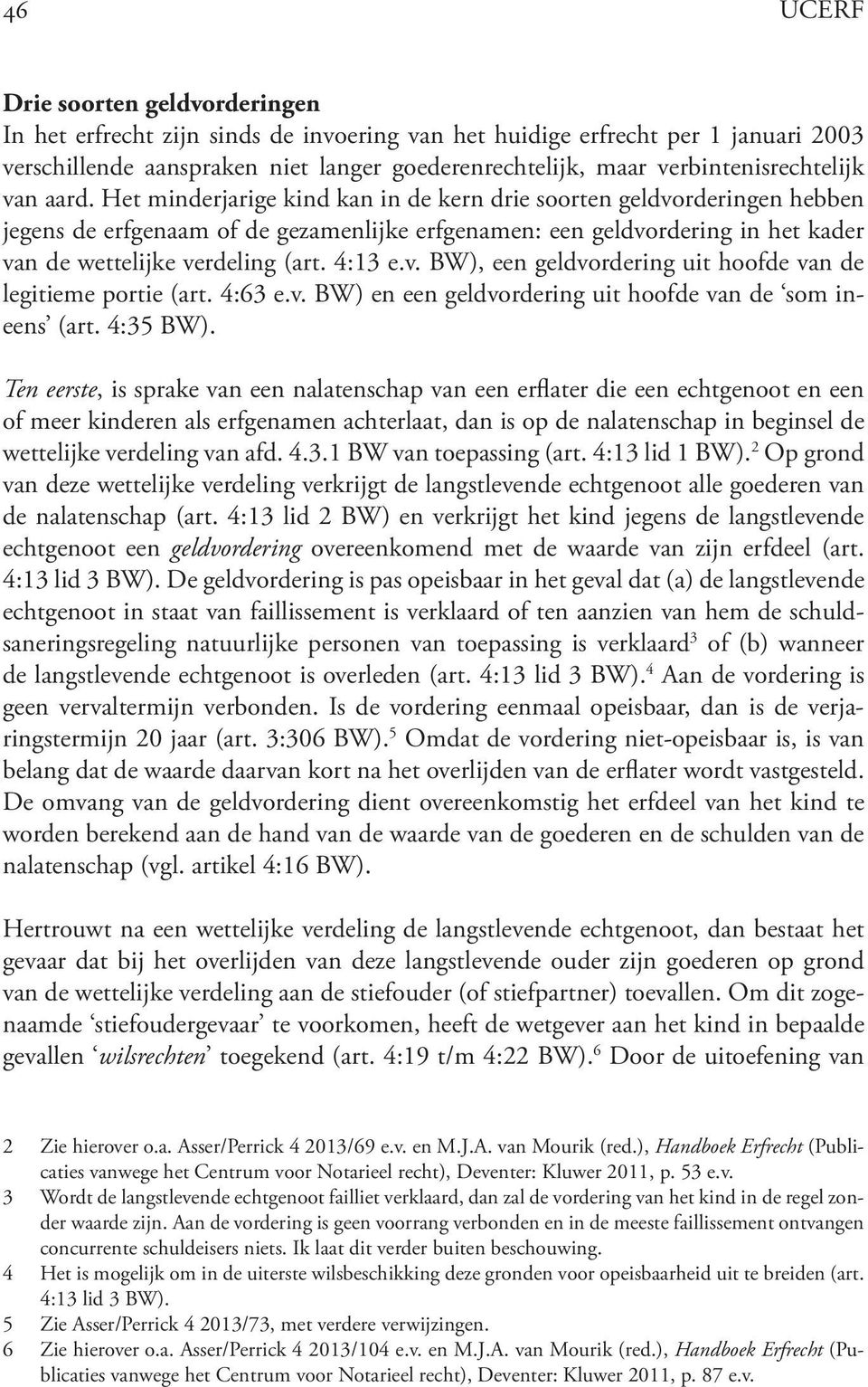 Het minderjarige kind kan in de kern drie soorten geldvorderingen hebben jegens de erfgenaam of de gezamenlijke erfgenamen: een geldvordering in het kader van de wettelijke verdeling (art. 4:13 e.v. BW), een geldvordering uit hoofde van de legitieme portie (art.