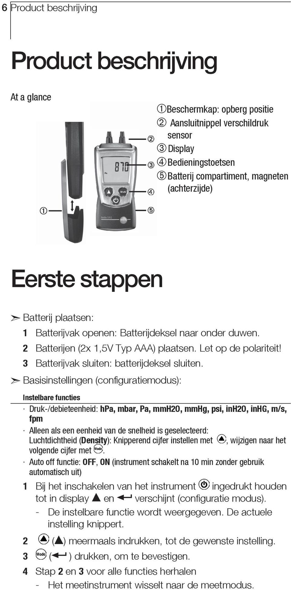 ã Basisinstellingen (configuratiemodus): Instelbare functies Druk-/debieteenheid: hpa, mbar, Pa, mmh2o, mmhg, psi, inh2o, inhg, m/s, fpm Alleen als een eenheid van de snelheid is geselecteerd: