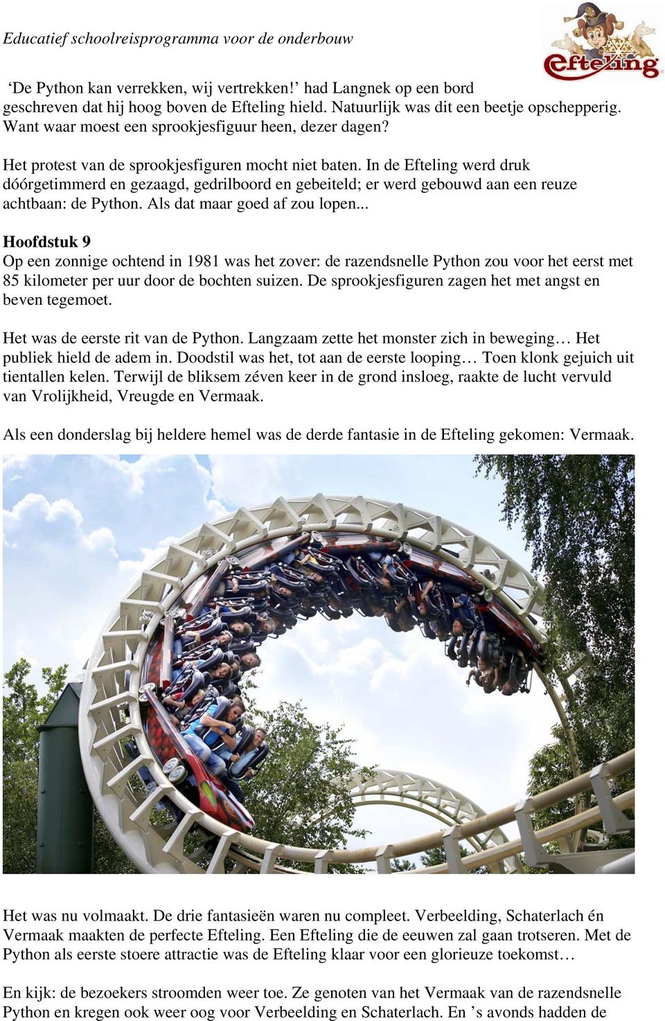 In de Efteling werd druk dóórgetimmerd en gezaagd, gedrilboord en gebeiteld; er werd gebouwd aan een reuze achtbaan: de Python. Als dat maar goed af zou lopen.