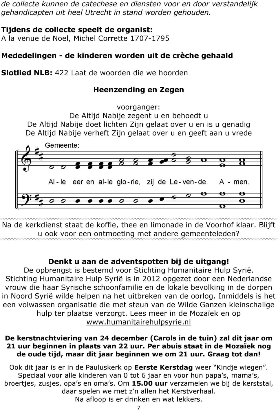 Heenzending en Zegen voorganger: De Altijd Nabije zegent u en behoedt u De Altijd Nabije doet lichten Zijn gelaat over u en is u genadig De Altijd Nabije verheft Zijn gelaat over u en geeft aan u