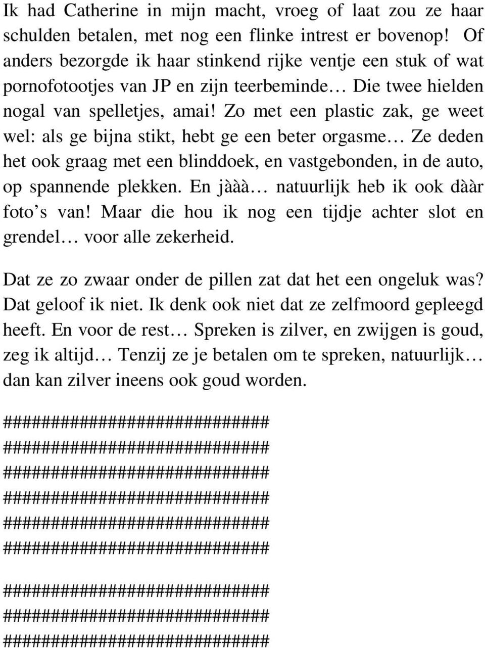 Zo met een plastic zak, ge weet wel: als ge bijna stikt, hebt ge een beter orgasme Ze deden het ook graag met een blinddoek, en vastgebonden, in de auto, op spannende plekken.