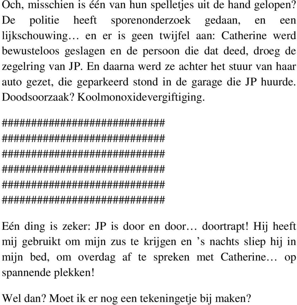 droeg de zegelring van JP. En daarna werd ze achter het stuur van haar auto gezet, die geparkeerd stond in de garage die JP huurde. Doodsoorzaak?