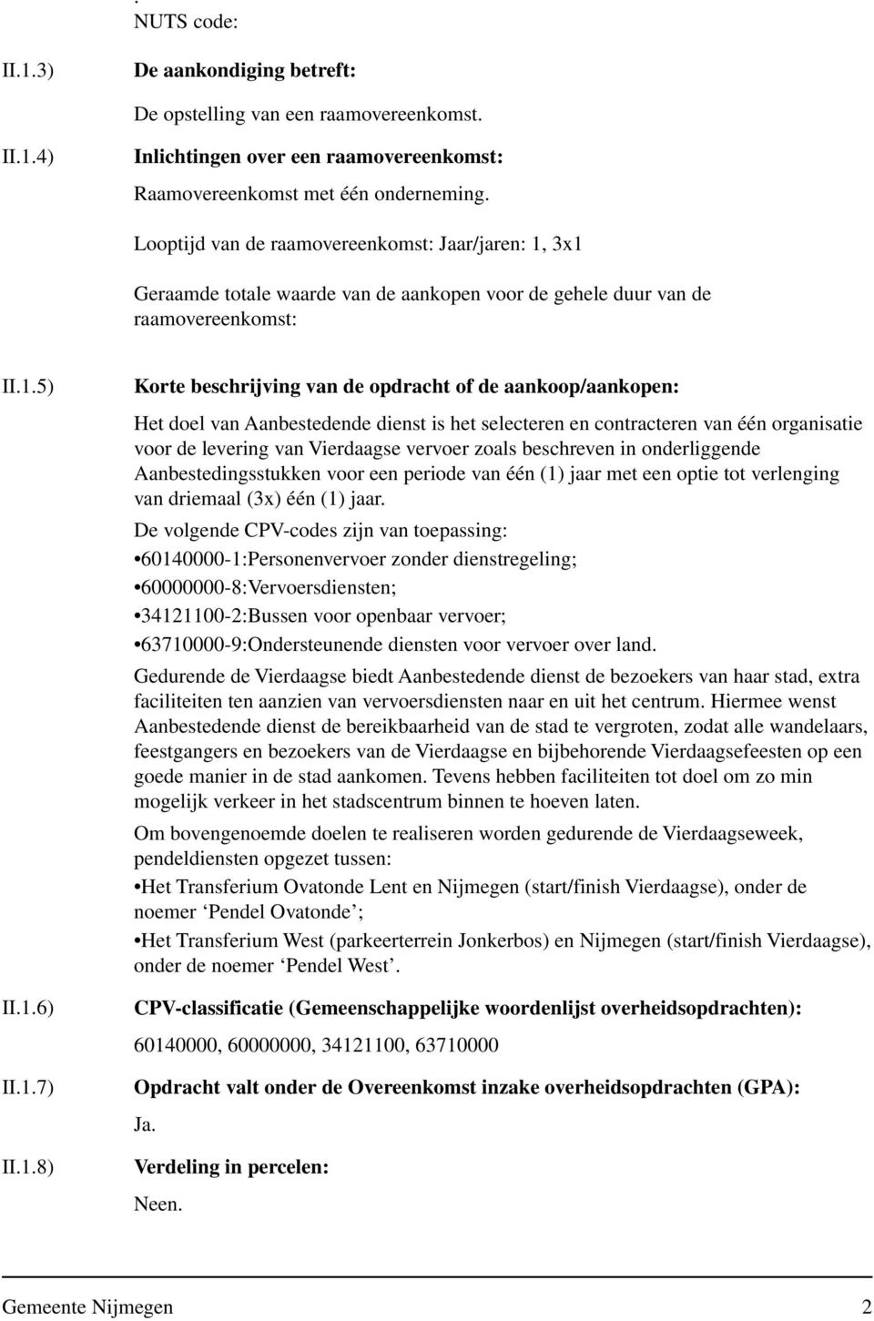 3x1 Geraamde totale waarde van de aankopen voor de gehele duur van de raamovereenkomst: II.1.5) II.1.6) II.1.7) II.1.8) Korte beschrijving van de opdracht of de aankoop/aankopen: Het doel van