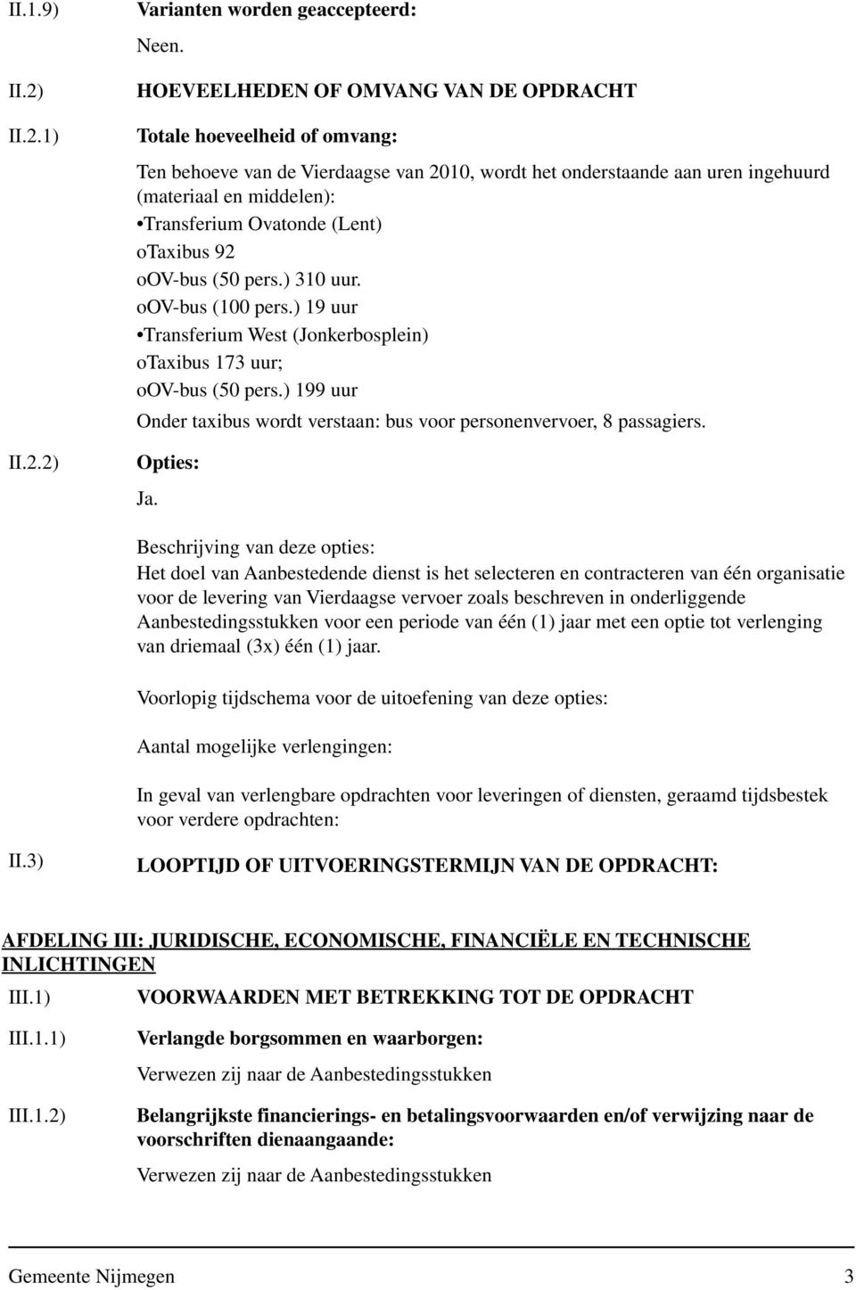 (materiaal en middelen): Transferium Ovatonde (Lent) otaxibus 92 oov-bus (50 pers.) 310 uur. oov-bus (100 pers.) 19 uur Transferium West (Jonkerbosplein) otaxibus 173 uur; oov-bus (50 pers.