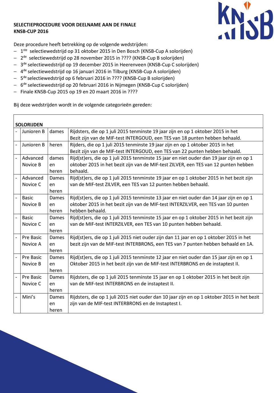 ??? (KNSB-Cup B solorijd) 3 de selectiewedstrijd op 19 december 2015 in Heerve (KNSB-Cup C solorijd) 4 de selectiewedstrijd op 16 januari 2016 in Tilburg (KNSB-Cup A solorijd) 5 de selectiewedstrijd