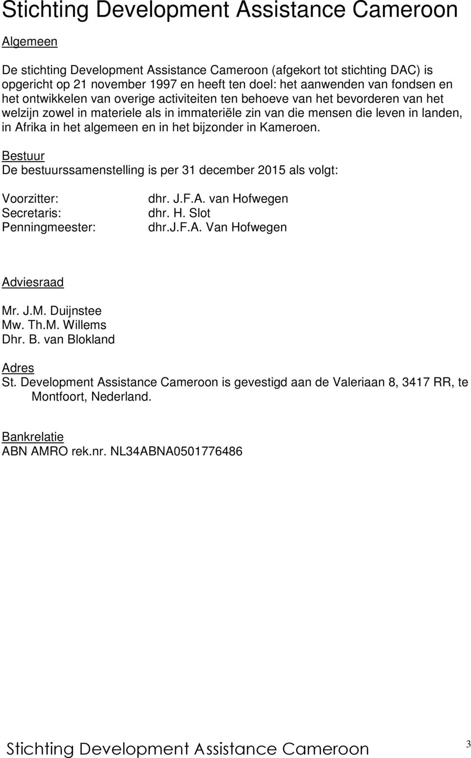 Bestuur De bestuurssamenstelling is per 31 december 2015 als volgt: Voorzitter: Secretaris: Penningmeester: dhr. J.F.A. van Hofwegen dhr. H. Slot dhr.j.f.a. Van Hofwegen Adviesraad Mr. J.M. Duijnstee Mw.