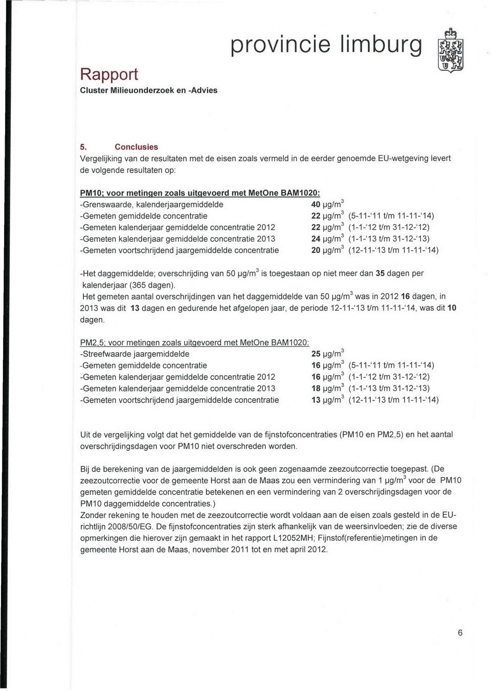 -Grenswaarde, kalenderjaargemiddelde 4 pg/m -Gemeten gemiddelde ncentratie 22 pg/m 3 (5-- t/m --4) -Gemeten kalenderjaar gemiddelde ncentratie 22 22 pg/m 3 (--2 t/m 3-2-2) -Gemeten kalenderjaar