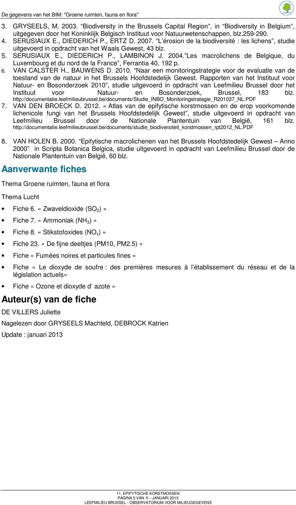 Les macrolichens de Belgique, du Luxembourg et du nord de la France, Ferrantia 40, 192 p. 6. VAN CALSTER H., BAUWENS D. 2010.