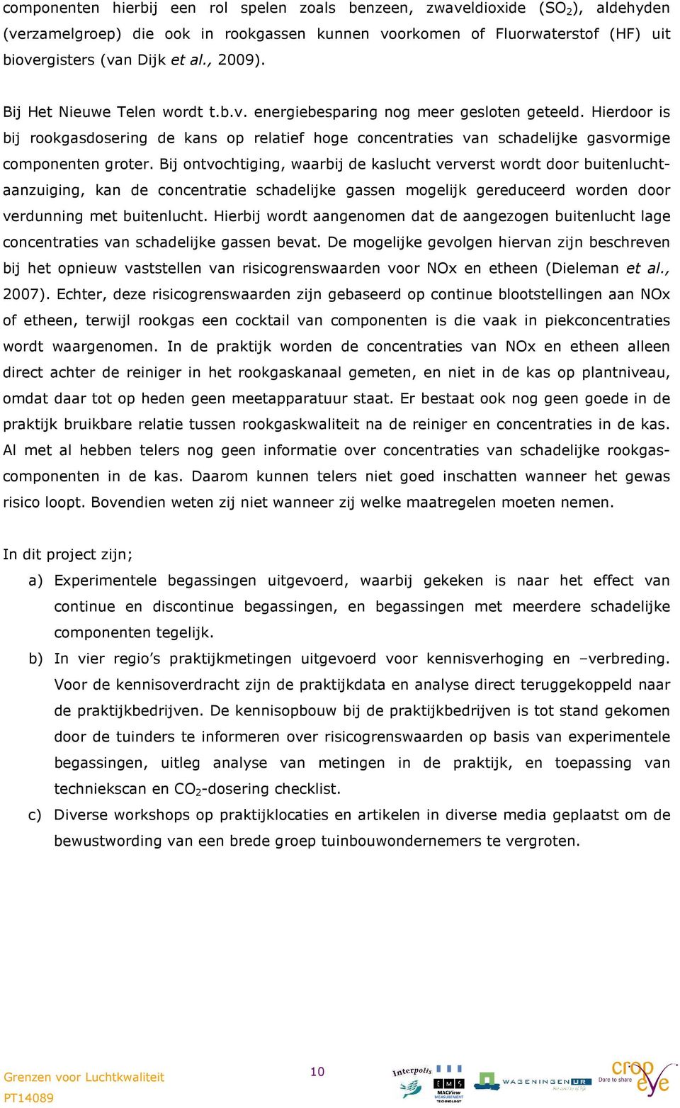 Hierdoor is bij rookgasdosering de kans op relatief hoge concentraties van schadelijke gasvormige componenten groter.