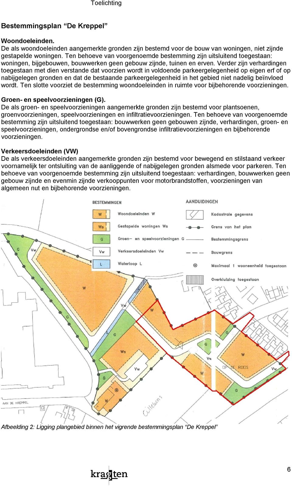 Verder zijn verhardingen toegestaan met dien verstande dat voorzien wordt in voldoende parkeergelegenheid op eigen erf of op nabijgelegen gronden en dat de bestaande parkeergelegenheid in het gebied