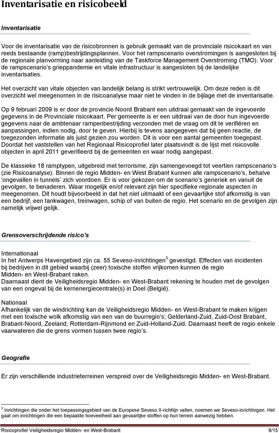 Voor de rampscenario s grieppandemie en vitale infrastructuur is aangesloten bij de landelijke inventarisaties. Het overzicht van vitale objecten van landelijk belang is strikt vertrouwelijk.