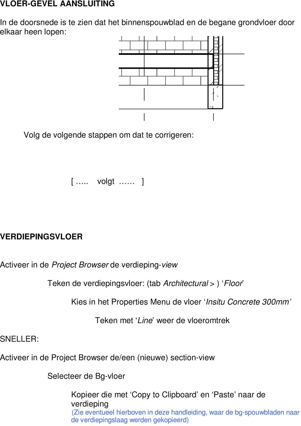 . volgt ] VERDIEPINGSVLOER Activeer in de Project Browser de verdieping-view SNELLER: Teken de verdiepingsvloer: (tab Architectural > ) Floor Kies in het Properties