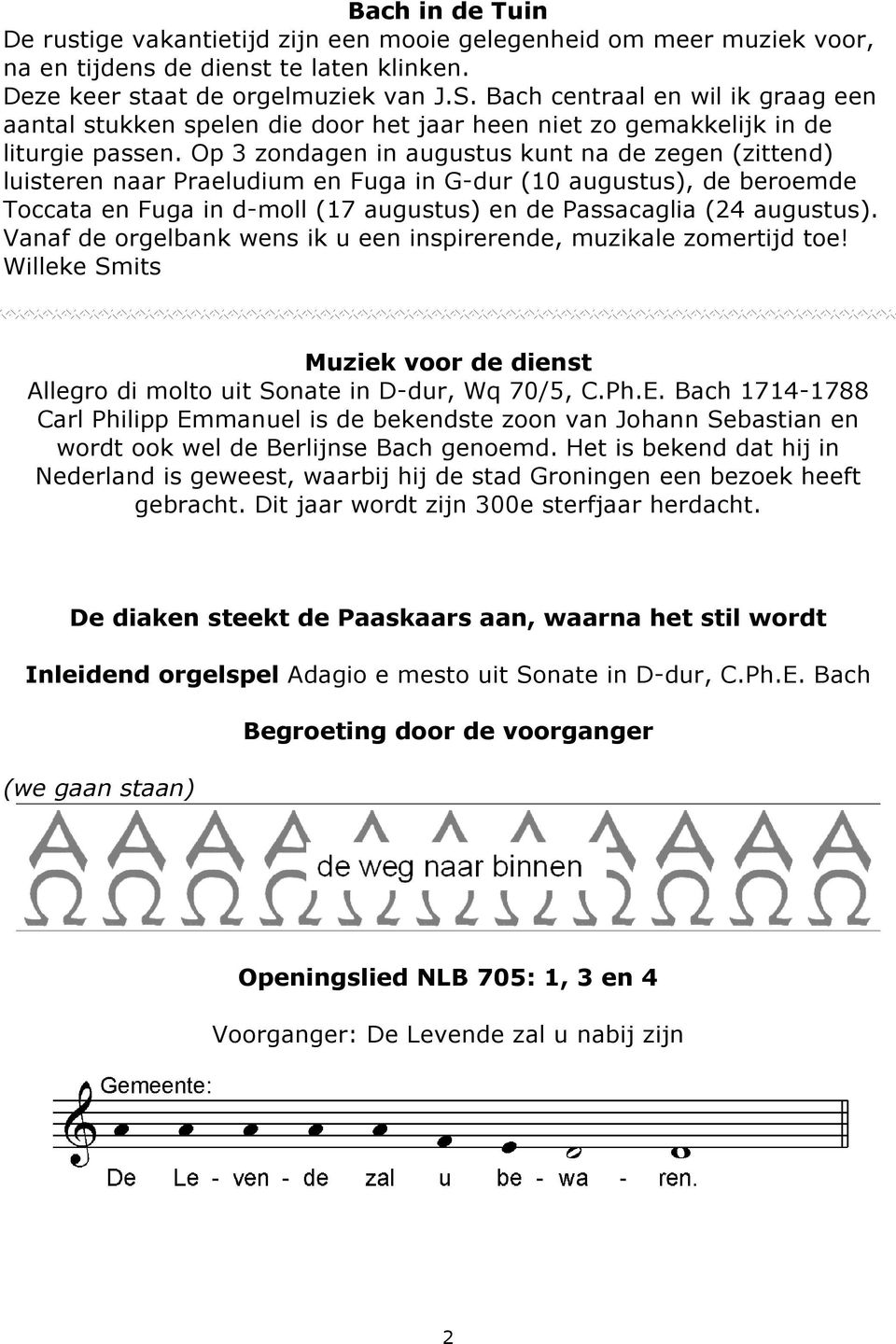 Op 3 zondagen in augustus kunt na de zegen (zittend) luisteren naar Praeludium en Fuga in G-dur (10 augustus), de beroemde Toccata en Fuga in d-moll (17 augustus) en de Passacaglia (24 augustus).