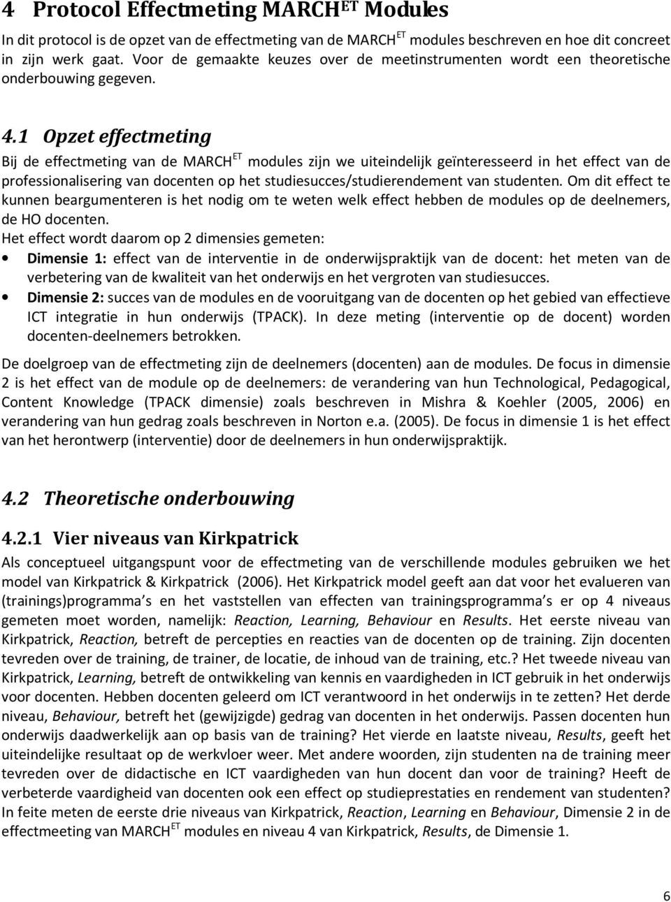 1 Opzet effectmeting Bij de effectmeting van de MARCH ET modules zijn we uiteindelijk geïnteresseerd in het effect van de professionalisering van docenten op het studiesucces/studierendement van