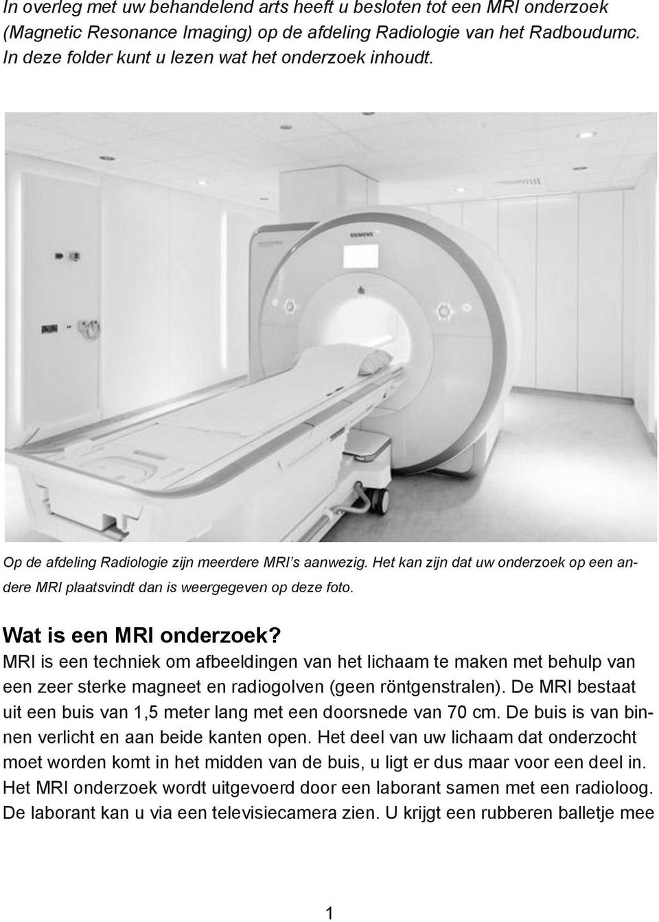 Het kan zijn dat uw onderzoek op een andere MRI plaatsvindt dan is weergegeven op deze foto. Wat is een MRI onderzoek?