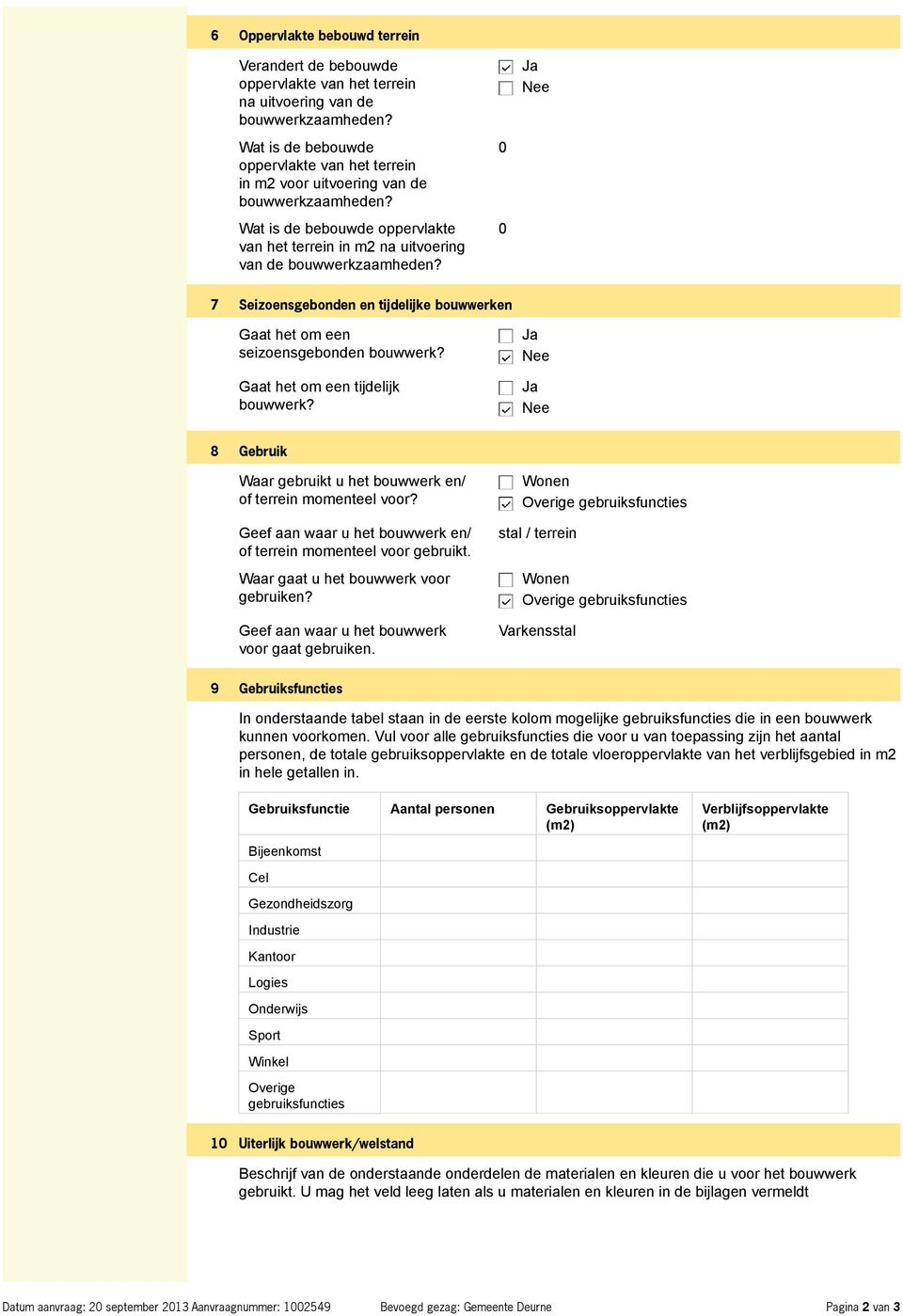 0 0 7 Seizoensgebonden en tijdelijke bouwwerken Gaat het om een seizoensgebonden bouwwerk? Gaat het om een tijdelijk bouwwerk? 8 Gebruik Waar gebruikt u het bouwwerk en/ of terrein momenteel voor?