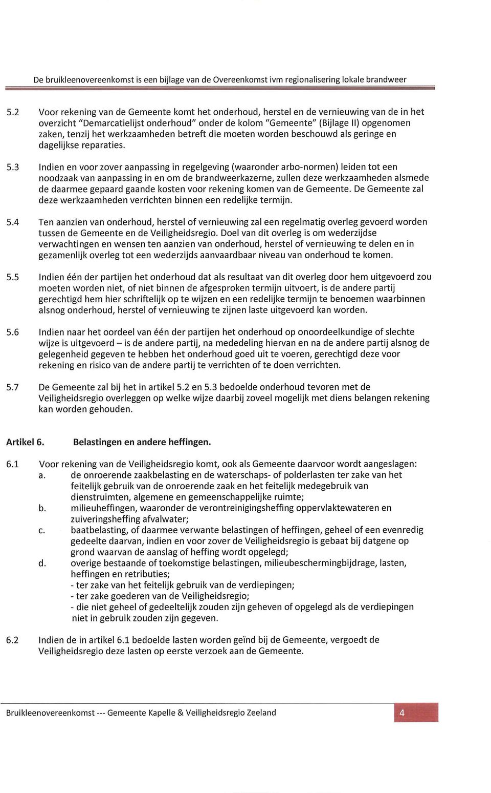 3 Indien en voor zover aanpassing in regelgeving (waaronder arbo-normen) leiden tot een noodzaak van aanpassing in en om de brandweerkazerne, zullen deze werkzaamheden alsmede de daarmee gepaard