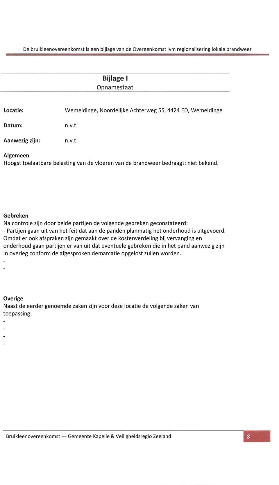 Omdat er ook afspraken zijn gemaakt over de kostenverdeling bij vervanging en onderhoud gaan partijen er van uit dat eventuele gebreken die in het pand aanwezig zijn in overleg conform de