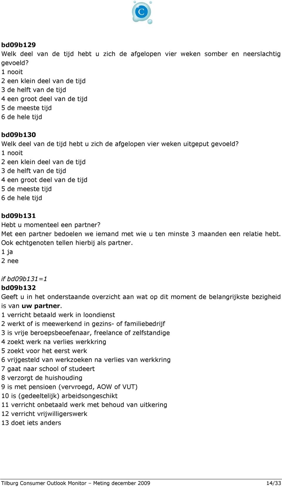 gevoeld? 1 nooit 2 een klein deel van de tijd 3 de helft van de tijd 4 een groot deel van de tijd 5 de meeste tijd 6 de hele tijd bd09b131 Hebt u momenteel een partner?