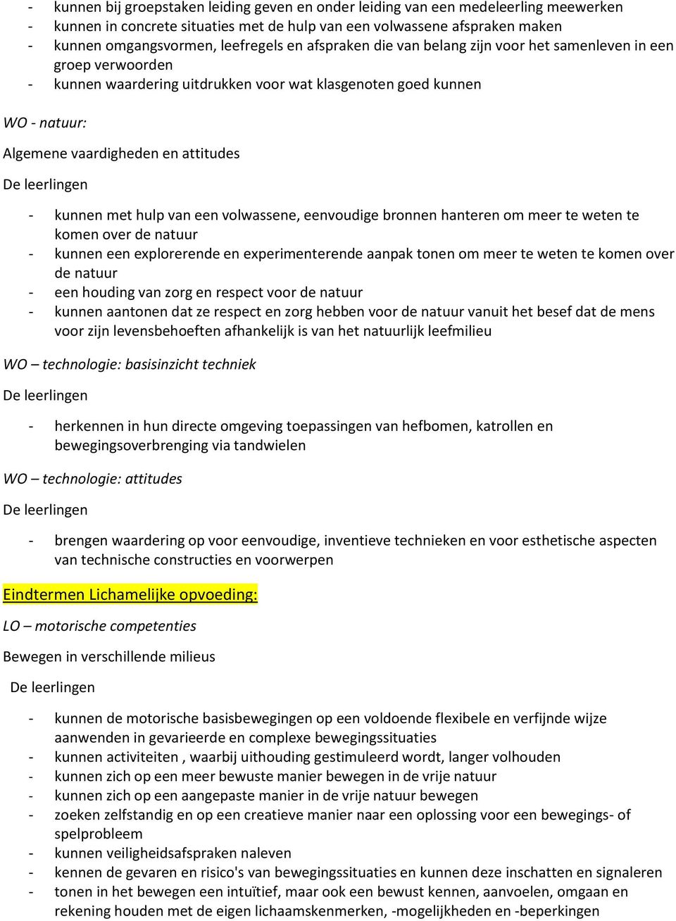 met hulp van een volwassene, eenvoudige bronnen hanteren om meer te weten te komen over de natuur - kunnen een explorerende en experimenterende aanpak tonen om meer te weten te komen over de natuur -